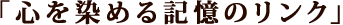 「心を染める記憶のリンク」