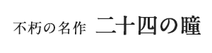 不朽の名作 二十四の瞳